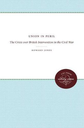 Cover image for Union in Peril: The Crisis Over British Intervention in the Civil War