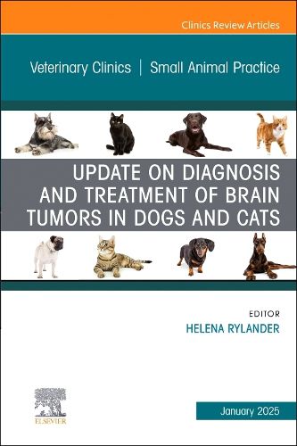 Update on Diagnosis and Treatment of Brain Tumors in Dogs and Cats, An Issue of Veterinary Clinics of North America: Small Animal Practice: Volume 55-1