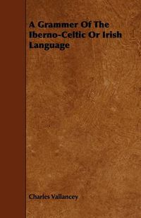 Cover image for A Grammer Of The Iberno-Celtic Or Irish Language