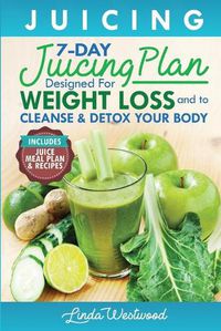 Cover image for Juicing (5th Edition): The 7-Day Juicing Plan Designed for Weight Loss and to Cleanse & Detox Your Body (Includes Juice Meal Plan & Recipes)