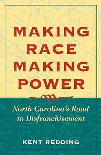 Cover image for Making Race, Making Power: North Carolina's Road to Disfranchisement