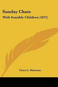 Cover image for Sunday Chats: With Sensible Children (1872)