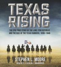 Cover image for Texas Rising: The Epic True Story of the Lone Star Republic and the Rise of the Texas Rangers, 1836-1846