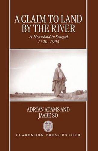 Cover image for A Claim to Land by the River: A Household in Senegal, 1720-1994