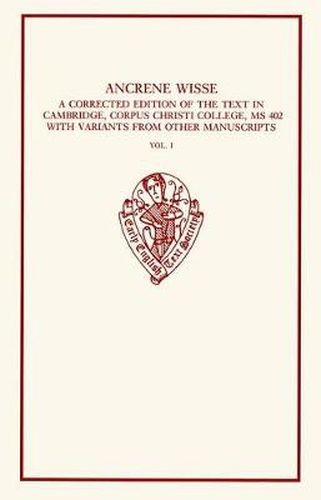 Cover image for Ancrene Wisse: A Corrected Edition of the Text in Cambridge, Corpus Christi College, MS 402, with Variants from Other Manuscripts. Volume I