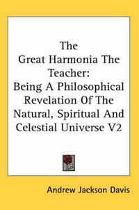 Cover image for The Great Harmonia the Teacher: Being a Philosophical Revelation of the Natural, Spiritual and Celestial Universe V2