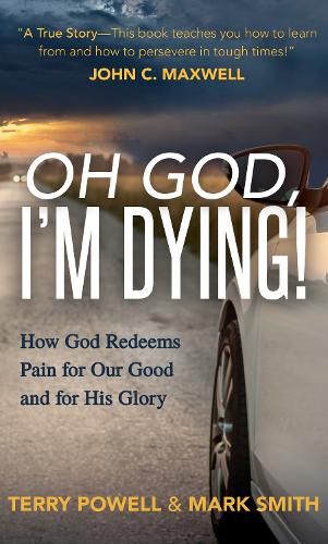 Cover image for Oh God, I'm Dying!: How God Redeems Pain for Our Good and His Glory