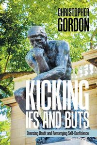 Cover image for Kicking Ifs and Buts: Divorcing Doubt and Remarrying Self-Confidence