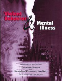 Cover image for Violent Behavior and Mental Illness: A Compendium of Articles from Psychiatric Services and Hospital and Community Psychiatry