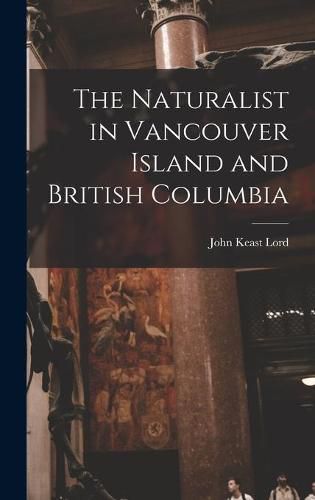 Cover image for The Naturalist in Vancouver Island and British Columbia [microform]