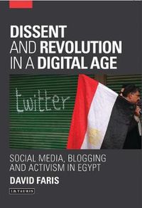 Cover image for Dissent and Revolution in a Digital Age: Social Media, Blogging and Activism in Egypt