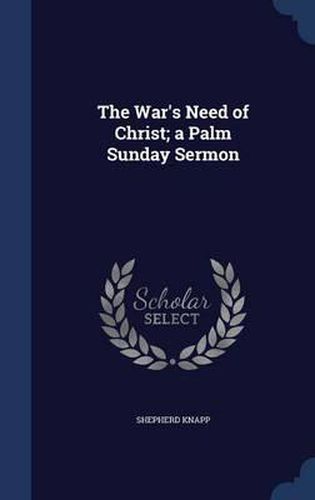 The War's Need of Christ; A Palm Sunday Sermon