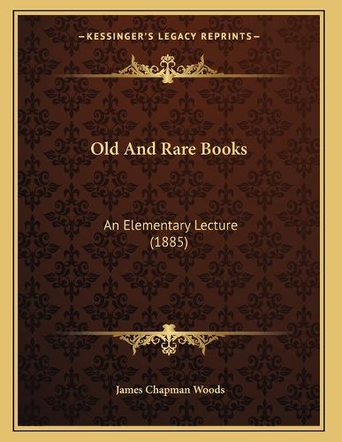 Cover image for Old and Rare Books: An Elementary Lecture (1885)