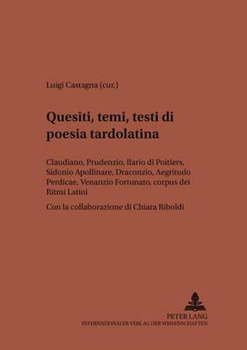 Cover image for Quesiti, temi, testi di poesia tardolatina: Claudiano, Prudenzio, Ilario de Poitiers, Sidonio Apollinare, Draconzio,  Aegritudo Perdicae , Venanzio Fortunato,  corpus  dei  Ritmi Latini - Con la collaborazione di Chiara Riboldi