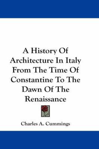 Cover image for A History of Architecture in Italy from the Time of Constantine to the Dawn of the Renaissance