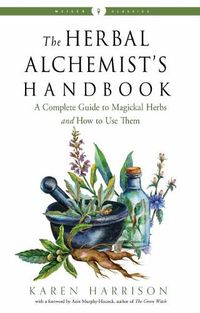 Cover image for The Herbal Alchemist's Handbook: A Complete Guide to Magickal Herbs and How to Use Them Weiser Classics