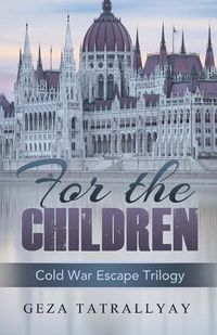 Cover image for For the Children: A Cold War Escape Story