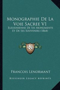 Cover image for Monographie de La Voie Sacree V1: Eleusinienne de Ses Monuments Et de Ses Souvenirs (1864)