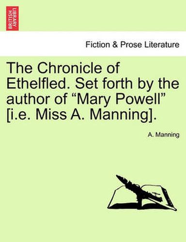 Cover image for The Chronicle of Ethelfled. Set Forth by the Author of  Mary Powell  [I.E. Miss A. Manning].