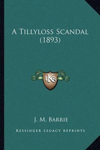 Cover image for A Tillyloss Scandal (1893) a Tillyloss Scandal (1893)