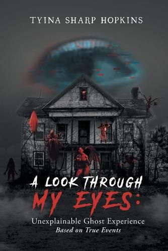 Cover image for A Look Through My Eyes: Unexplainable Ghost Experience: Based on True Events