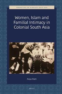 Cover image for Women, Islam and Familial Intimacy in Colonial South Asia