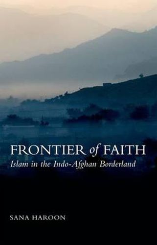 Cover image for Frontier of Faith: Islam, in the Indo-Afghan Borderland