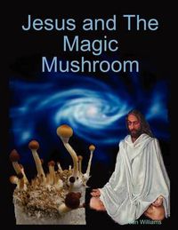Cover image for Jesus and The Magic Mushroom