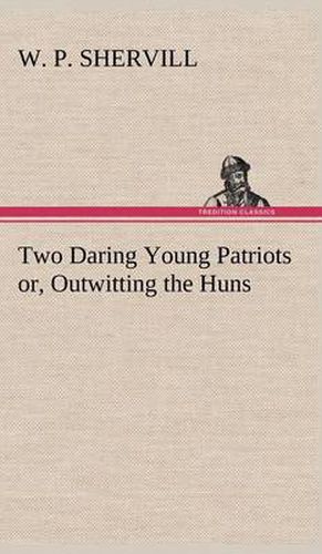 Cover image for Two Daring Young Patriots or, Outwitting the Huns
