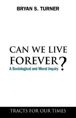 Cover image for Can We Live Forever?: A Sociological and Moral Inquiry