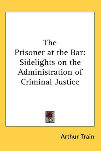 Cover image for The Prisoner at the Bar: Sidelights on the Administration of Criminal Justice