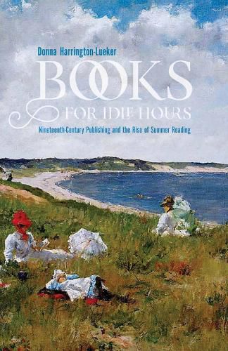 Cover image for Books for Idle Hours: Nineteenth-Century Publishing and the Rise of Summer Reading