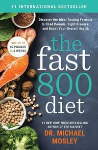 Cover image for The Fast 800 Diet: Discover the Ideal Fasting Formula to Shed Pounds, Fight Disease, and Boost Your Overall Health