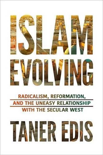 Cover image for Islam Evolving: Radicalism, Reformation, and the Uneasy Relationship with the Secular West