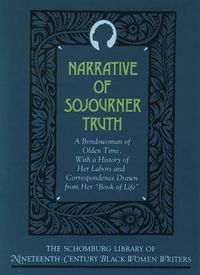 Cover image for The Narrative of Sojourner Truth: A Bondswoman of Olden Time, with a History of Her Labors and Correspondence Drawn From Her "Book of Life