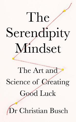 The Serendipity Mindset: The Art and Science of Creating Good Luck