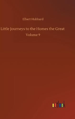 Cover image for Little Journeys to the Homes the Great: Volume 9