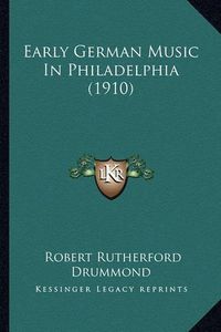 Cover image for Early German Music in Philadelphia (1910) Early German Music in Philadelphia (1910)