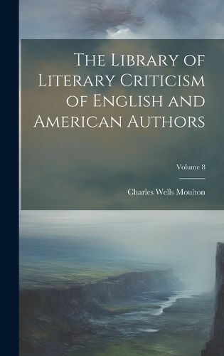 Cover image for The Library of Literary Criticism of English and American Authors; Volume 8