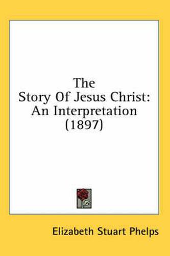 Cover image for The Story of Jesus Christ: An Interpretation (1897)