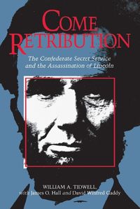 Cover image for Come Retribution: The Confederate Secret Service and the Assassination of Lincoln