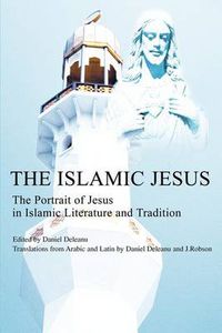 Cover image for The Islamic Jesus: The Portrait of Jesus in Islamic Literature and Tradition