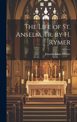 The Life of St. Anselm, Tr. by H. Rymer