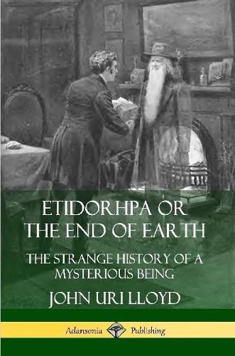 Etidorhpa or the End of Earth: The Strange History of a Mysterious Being