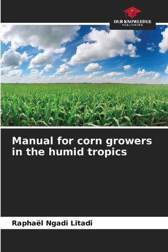 Cover image for Manual for corn growers in the humid tropics