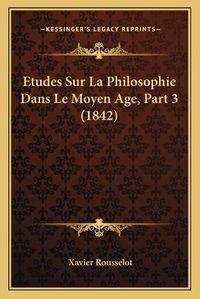 Cover image for Etudes Sur La Philosophie Dans Le Moyen Age, Part 3 (1842)