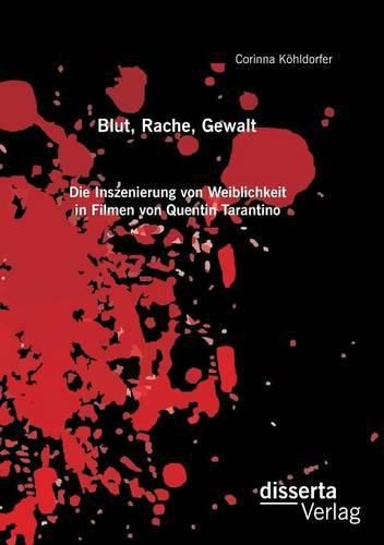 Cover image for Blut, Rache, Gewalt. Die Inszenierung von Weiblichkeit in Filmen von Quentin Tarantino