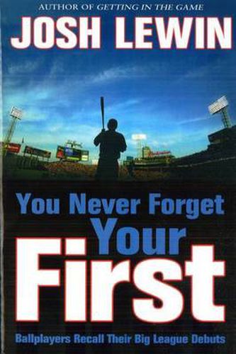 Cover image for You Never Forget Your First: Players Recall Their Big-league Debuts