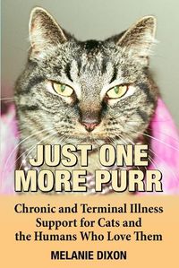 Cover image for Just One More Purr: Chronic and Terminal Illness Support for Cats and the Humans Who Love Them Cat Care Book