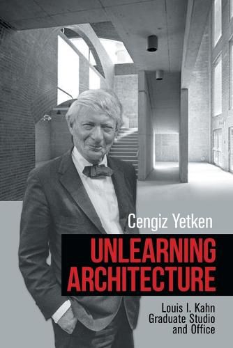 Cover image for Unlearning Architecture: Louis I. Kahn Graduate Studio and Office